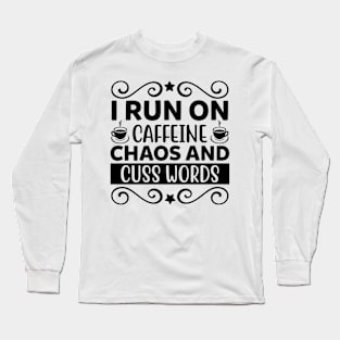 I run on caffeine chaos and cuss words Long Sleeve T-Shirt